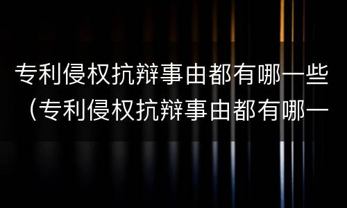 专利侵权抗辩事由都有哪一些（专利侵权抗辩事由都有哪一些方面）