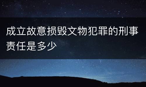 成立故意损毁文物犯罪的刑事责任是多少