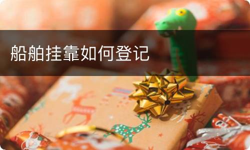 船舶挂靠如何登记