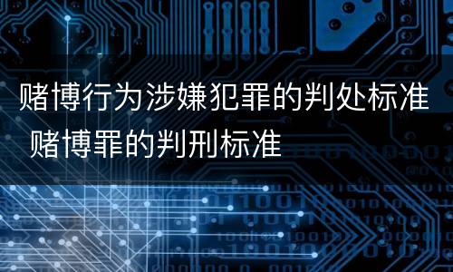 赌博行为涉嫌犯罪的判处标准 赌博罪的判刑标准