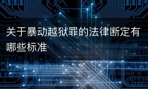 关于暴动越狱罪的法律断定有哪些标准