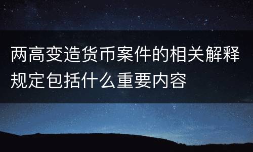 两高变造货币案件的相关解释规定包括什么重要内容