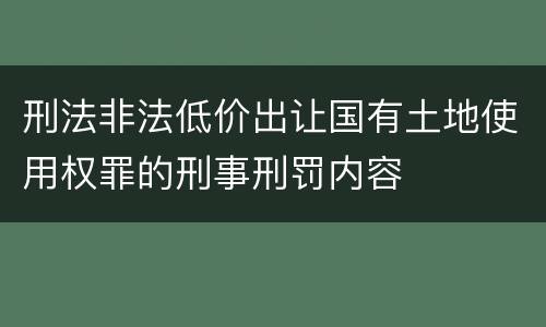刑法非法低价出让国有土地使用权罪的刑事刑罚内容