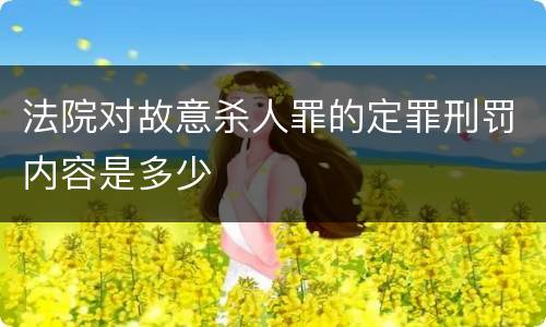 法院对故意杀人罪的定罪刑罚内容是多少
