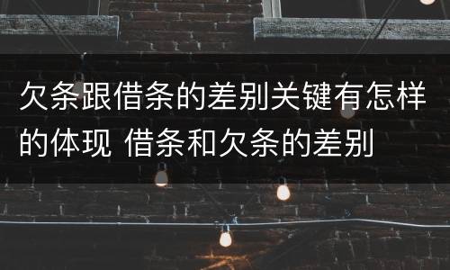 欠条跟借条的差别关键有怎样的体现 借条和欠条的差别