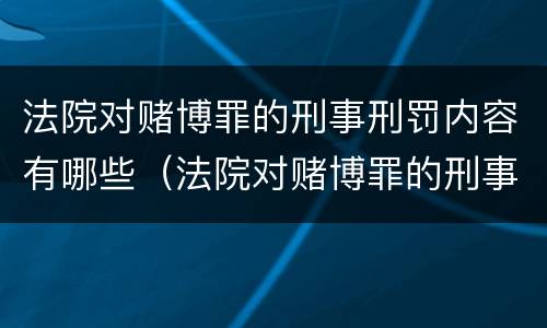 法院对赌博罪的刑事刑罚内容有哪些（法院对赌博罪的刑事刑罚内容有哪些呢）