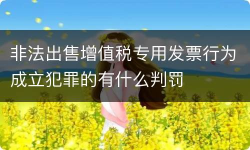 非法出售增值税专用发票行为成立犯罪的有什么判罚