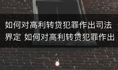 如何对高利转贷犯罪作出司法界定 如何对高利转贷犯罪作出司法界定的规定