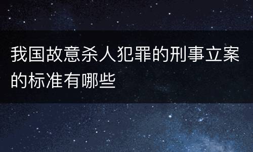 我国故意杀人犯罪的刑事立案的标准有哪些