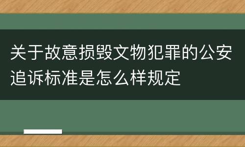 关于故意损毁文物犯罪的公安追诉标准是怎么样规定