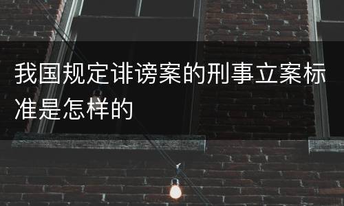 我国规定诽谤案的刑事立案标准是怎样的
