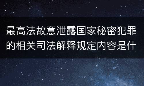 最高法故意泄露国家秘密犯罪的相关司法解释规定内容是什么