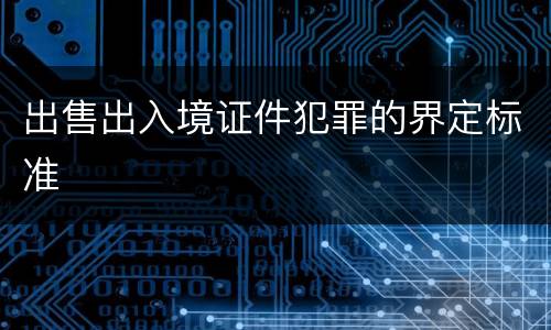 出售出入境证件犯罪的界定标准