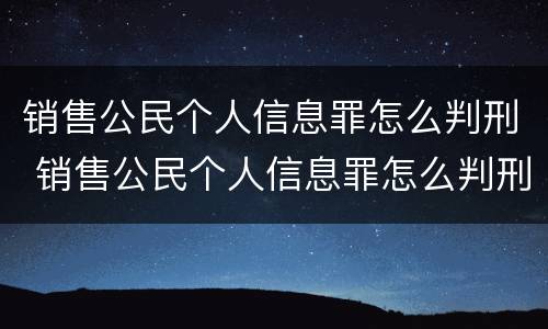 销售公民个人信息罪怎么判刑 销售公民个人信息罪怎么判刑的