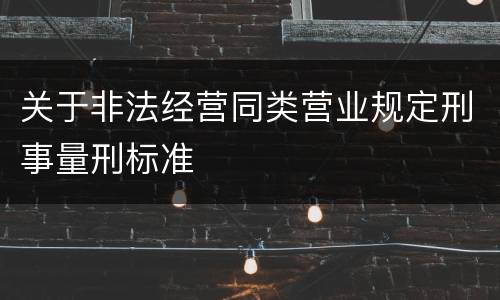 关于非法经营同类营业规定刑事量刑标准