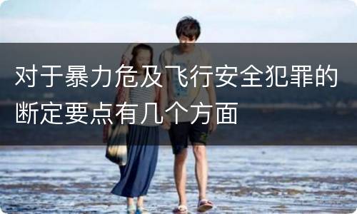 对于暴力危及飞行安全犯罪的断定要点有几个方面