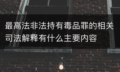 最高法非法持有毒品罪的相关司法解释有什么主要内容