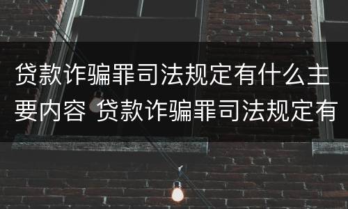 贷款诈骗罪司法规定有什么主要内容 贷款诈骗罪司法规定有什么主要内容和特点
