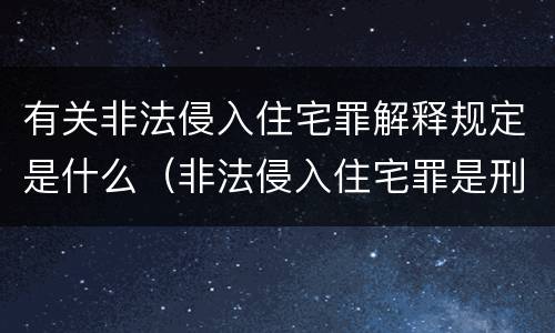 有关非法侵入住宅罪解释规定是什么（非法侵入住宅罪是刑法多少条）