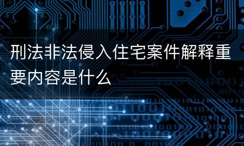 刑法非法侵入住宅案件解释重要内容是什么