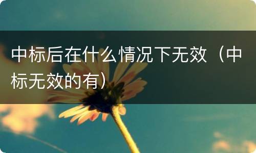 中标后在什么情况下无效（中标无效的有）