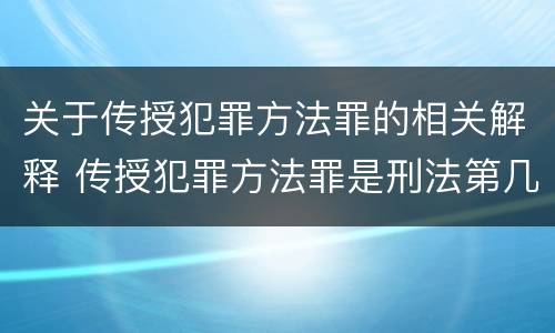关于传授犯罪方法罪的相关解释 传授犯罪方法罪是刑法第几条