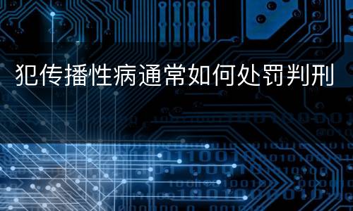 犯传播性病通常如何处罚判刑