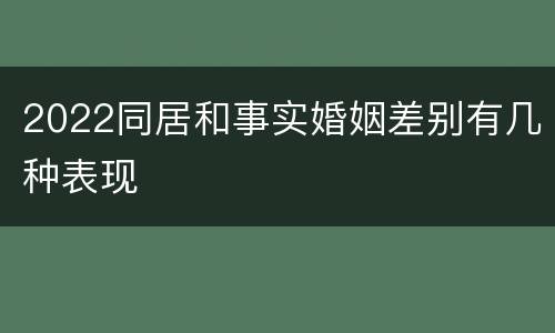 2022同居和事实婚姻差别有几种表现