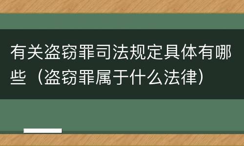有关盗窃罪司法规定具体有哪些（盗窃罪属于什么法律）