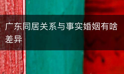 广东同居关系与事实婚姻有啥差异