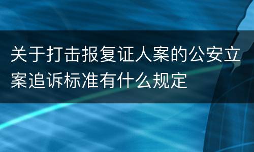 关于打击报复证人案的公安立案追诉标准有什么规定