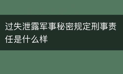 过失泄露军事秘密规定刑事责任是什么样