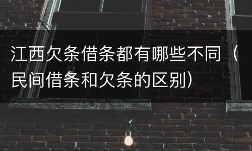 江西欠条借条都有哪些不同（民间借条和欠条的区别）