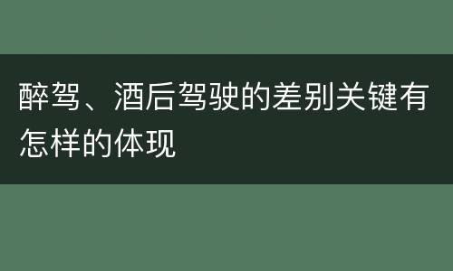 醉驾、酒后驾驶的差别关键有怎样的体现