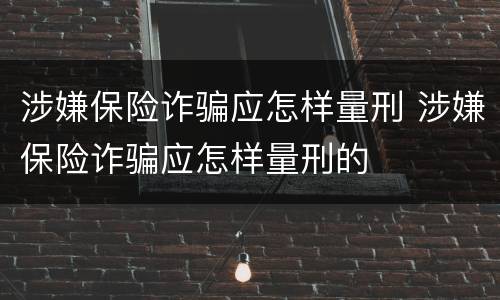 涉嫌保险诈骗应怎样量刑 涉嫌保险诈骗应怎样量刑的