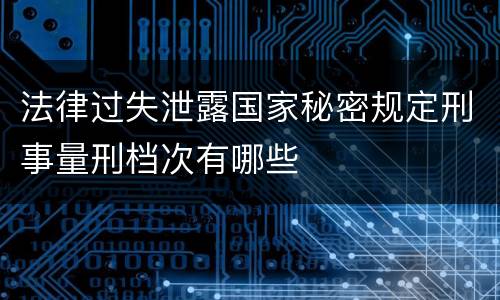 法律过失泄露国家秘密规定刑事量刑档次有哪些