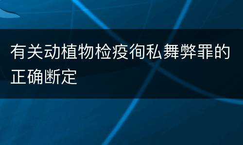 有关动植物检疫徇私舞弊罪的正确断定