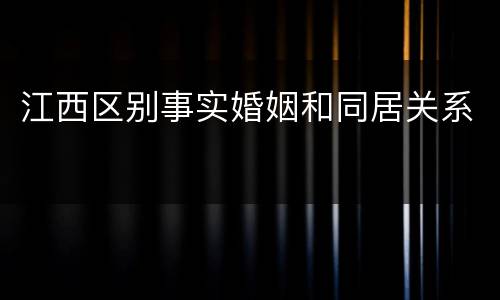 江西区别事实婚姻和同居关系
