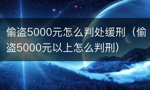 偷盗5000元怎么判处缓刑（偷盗5000元以上怎么判刑）
