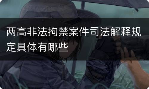 两高非法拘禁案件司法解释规定具体有哪些