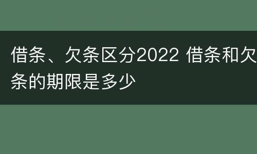 借条、欠条区分2022 借条和欠条的期限是多少