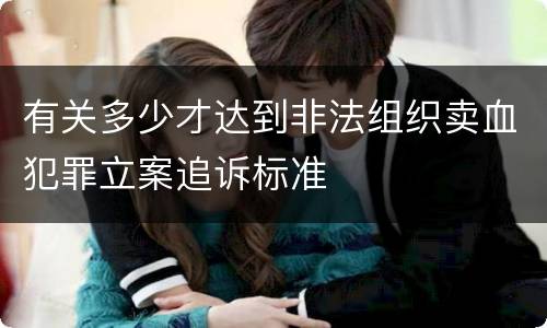 有关多少才达到非法组织卖血犯罪立案追诉标准