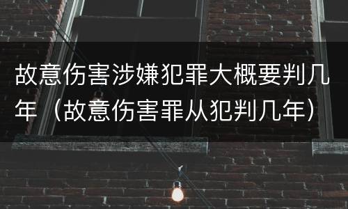 故意伤害涉嫌犯罪大概要判几年（故意伤害罪从犯判几年）
