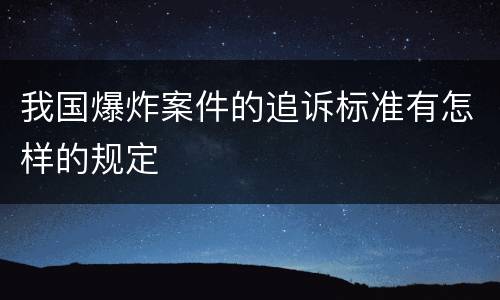 我国爆炸案件的追诉标准有怎样的规定