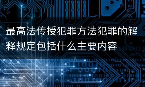 最高法传授犯罪方法犯罪的解释规定包括什么主要内容