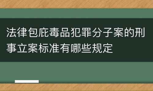 法律包庇毒品犯罪分子案的刑事立案标准有哪些规定