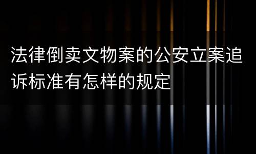 法律倒卖文物案的公安立案追诉标准有怎样的规定