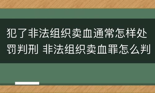 犯了非法组织卖血通常怎样处罚判刑 非法组织卖血罪怎么判