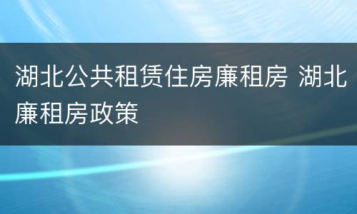 湖北公共租赁住房廉租房 湖北廉租房政策