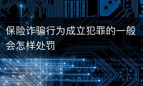保险诈骗行为成立犯罪的一般会怎样处罚